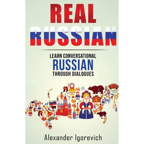 Real Russian: Learn How to Speak Conversational Russian Through Dialogues - Paperback