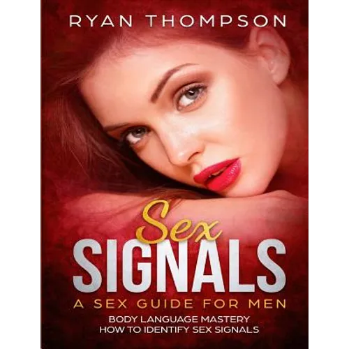 Sex Signals A Sex Guide for Men: Body Language Mastery, How to Identify Sex Signals - Paperback