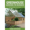 Greenhouse Gardening for Beginners: An Extensive Guide Including a Step by Step Process to Build your Greenhouse System and Grow Healthy Vegetables, F - Paperback
