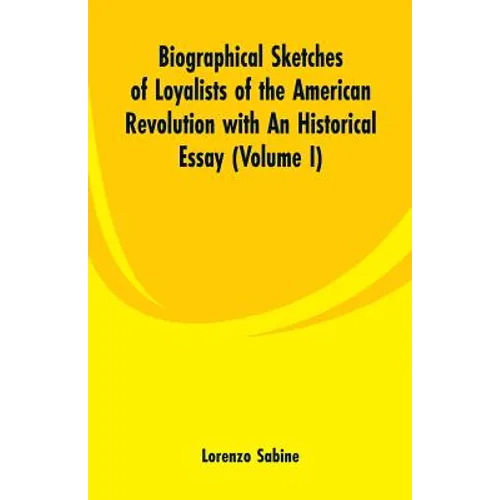 Biographical Sketches of Loyalists of the American Revolution with An Historical Essay: (Volume I) - Paperback
