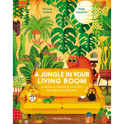 A Jungle in Your Living Room: A Guide to Creating Your Own Houseplant Collection - Hardcover