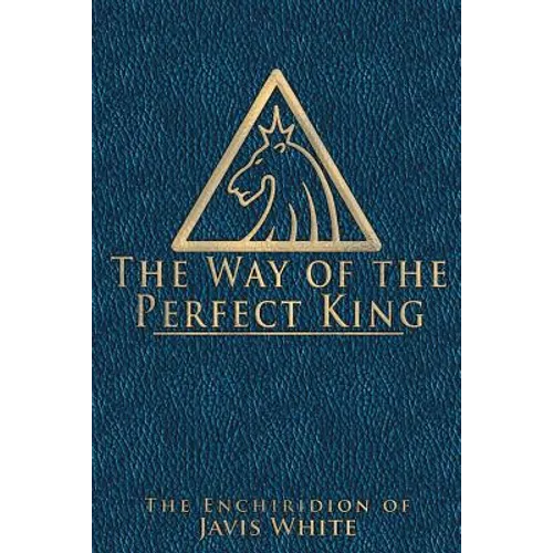 The Way of the Perfect King: The Enchiridion of Javis White - Paperback