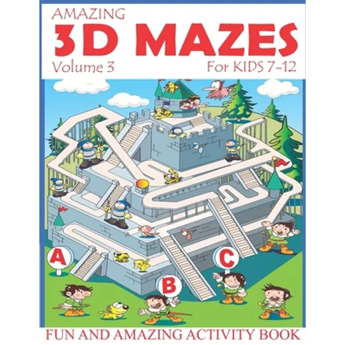 Amazing 3D Mazes Activity Book For Kids 7-12 (Volume 3): Fun and Amazing Maze Activity Book for Kids (Mazes Activity for Kids Ages 4-8, 7-12) - Paperback