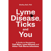 Lyme Disease, Ticks and You: A Guide to Navigating Tick Bites, Lyme Disease and Other Tick-Borne Infections - Paperback