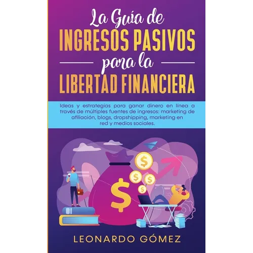 La Guía de Ingresos Pasivos para la Libertad Financiera: Ideas y estrategias para ganar dinero en línea a través de múltiples fuentes de ingresos: mar - Paperback