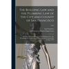 The Building Law and the Plumbing Law of the City and County of San Francisco: the State Tenement House Act and Ordinance No. 746, Regulating the Cons - Paperback