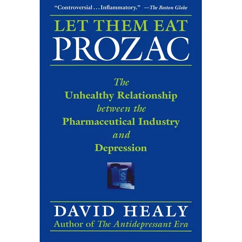 Let Them Eat Prozac: The Unhealthy Relationship Between the Pharmaceutical Industry and Depression - Paperback