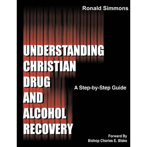 Understanding Christian Drug and Alcohol Recovery: A Step by Step Guide That Uses the Word of God as a Foundation, and Proven Recovery Tool That Have - Paperback