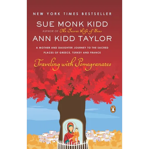Traveling with Pomegranates: A Mother and Daughter Journey to the Sacred Places of Greece, Turkey, and France - Paperback