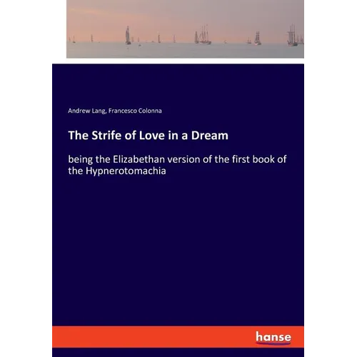 The Strife of Love in a Dream: being the Elizabethan version of the first book of the Hypnerotomachia - Paperback