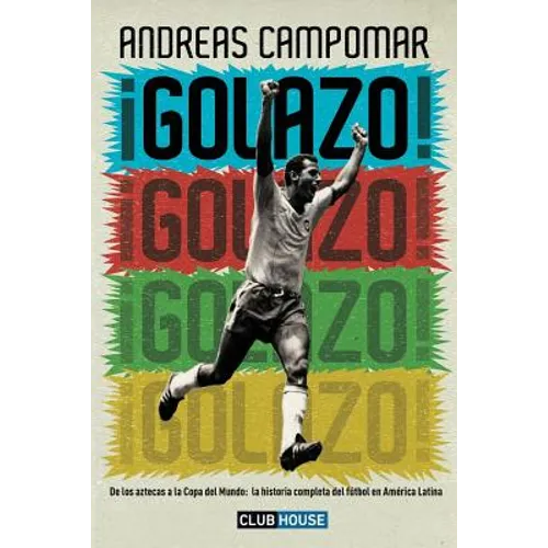 ¡Golazo!: De los aztecas a la Copa del Mundo: la historia completa del fútbol en América Latina - Paperback