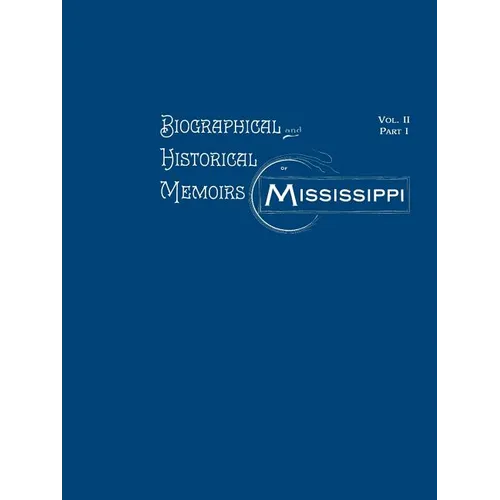 Biographical and Historical Memoirs of Mississippi: Volume II, Part I - Paperback