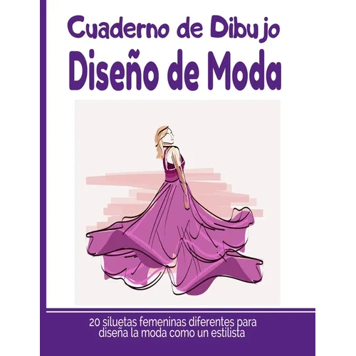 Cuaderno de Dibujo Diseño de Moda: Libro de Bocetos Para Diseñadora de moda y estilistas 20 modelos diferentes de siluetas idea de regalo para adultos - Paperback