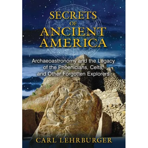 Secrets of Ancient America: Archaeoastronomy and the Legacy of the Phoenicians, Celts, and Other Forgotten Explorers - Paperback