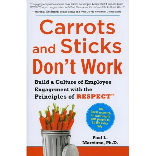 Carrots and Sticks Don't Work: Build a Culture of Employee Engagement with the Principles of Respect - Hardcover