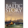The Baltic Story: A Thousand-Year History of Its Lands, Sea and Peoples - Paperback