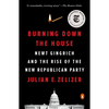 Burning Down the House: Newt Gingrich and the Rise of the New Republican Party - Paperback