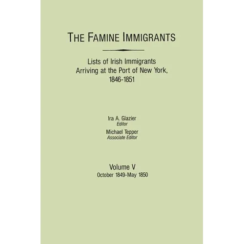 Famine Immigrants. Lists of Irish Immigrants Arriving at the Port of New York, 1846-1851. Volume V: October 1849-May 1850 - Paperback