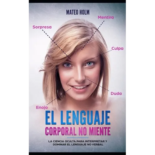 El lenguaje corporal no miente: La ciencia oculta para interpretar y dominar el lenguaje no verbal - Paperback
