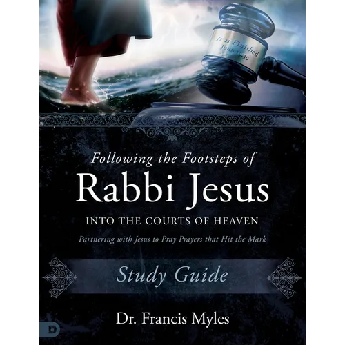 Following the Footsteps of Rabbi Jesus Into the Courts of Heaven Study Guide: Partnering with Jesus to Pray Prayers That Hit the Mark - Paperback