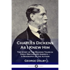 Charles Dickens As I Knew Him: The Story of the Reading Tours in Great Britain and America - A Biography of the Author - Paperback