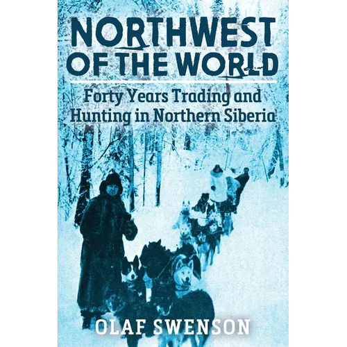 Northwest of the World: Forty Years Trading and Hunting in Northern Siberia - Paperback