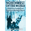 Northwest of the World: Forty Years Trading and Hunting in Northern Siberia - Paperback
