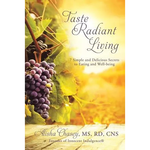Taste Radiant Living: 7 Simple and Delicious Secrets to Eating and Well-being - Paperback