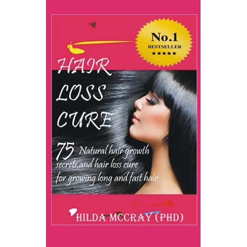 Hair Loss Cure: 75 Natural Hair Growth Secrets and Hair Loss Cure For Growing Long and Fast Hair - Paperback