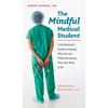 The Mindful Medical Student: A Psychiatrist's Guide to Staying Who You Are While Becoming Who You Want to Be - Paperback