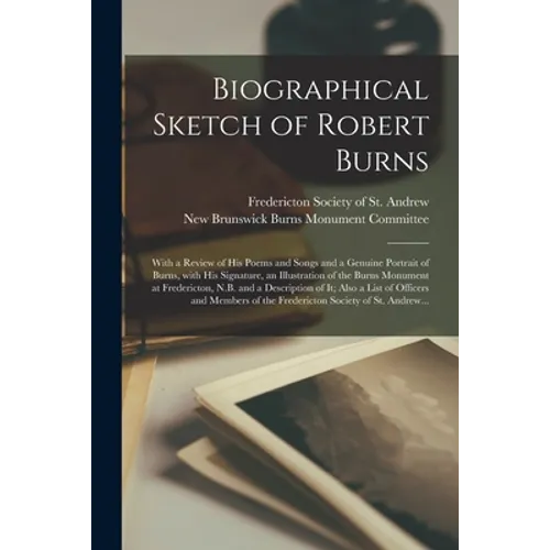Biographical Sketch of Robert Burns [microform]: With a Review of His Poems and Songs and a Genuine Portrait of Burns, With His Signature, an Illustra - Paperback