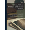 Biographical Sketch of Robert Burns [microform]: With a Review of His Poems and Songs and a Genuine Portrait of Burns, With His Signature, an Illustra - Paperback