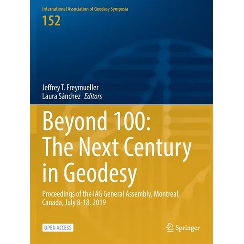 Beyond 100: The Next Century in Geodesy: Proceedings of the Iag General Assembly, Montreal, Canada, July 8-18, 2019 - Paperback
