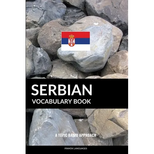 Serbian Vocabulary Book: A Topic Based Approach - Paperback