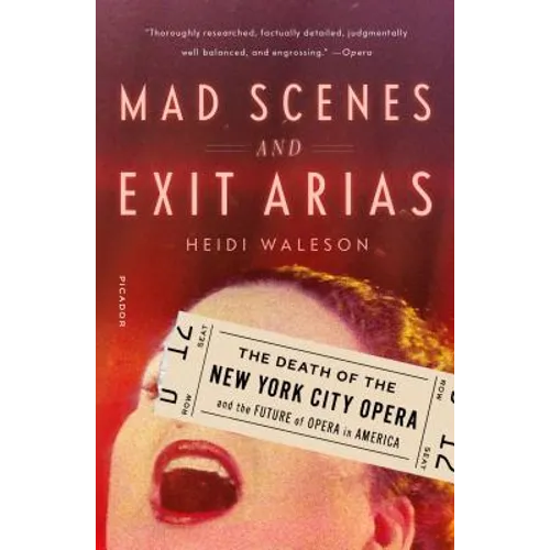 Mad Scenes and Exit Arias: The Death of the New York City Opera and the Future of Opera in America - Paperback