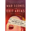 Mad Scenes and Exit Arias: The Death of the New York City Opera and the Future of Opera in America - Paperback