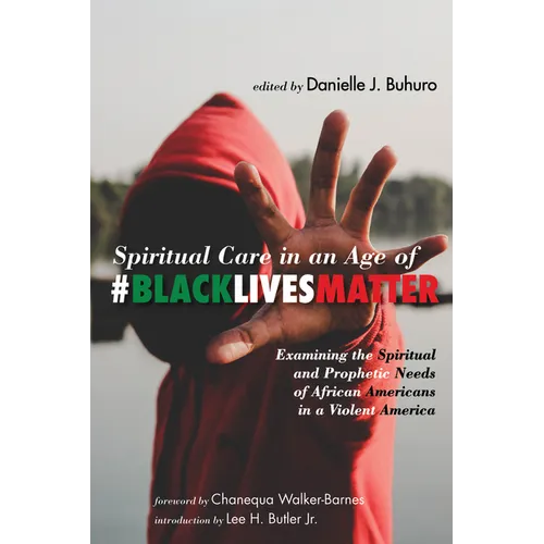 Spiritual Care in an Age of #Blacklivesmatter: Examining the Spiritual and Prophetic Needs of African Americans in a Violent America - Paperback