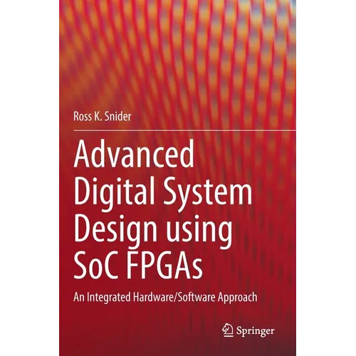 Advanced Digital System Design Using Soc FPGAs: An Integrated Hardware/Software Approach - Hardcover