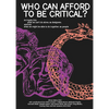 Who Can Afford to Be Critical?: An Inquiry Into What We Can't Do Alone, as Designers, and Into What We Might Be Able to Do Together, as People - Paperback