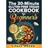 The 30-Minute Gluten-free Vegan Cookbook for Beginners: 150 Simple, Delicious, and Nutritious, Plant-based Gluten-free Recipes. Make Them In Under 30 - Hardcover
