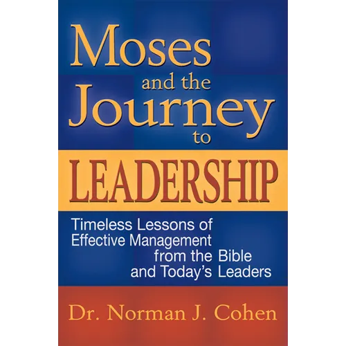 Moses and the Journey to Leadership: Timeless Lessons of Effective Management from the Bible and Today's Leaders - Hardcover