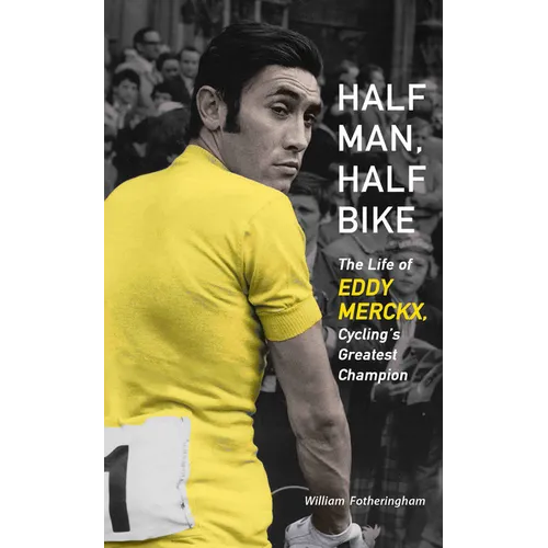 Half Man, Half Bike: The Life of Eddy Merckx, Cycling's Greatest Champion - Paperback