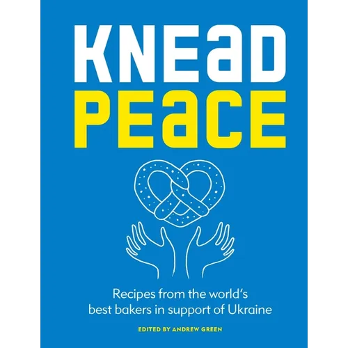Knead Peace: Bake for Ukraine: Recipes from the World's Best Bakers in Support of Ukraine - Hardcover
