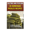 Salting and Pickling: 30 Homemade Pickles Recipes: (Canning Recipes, Canning Cookbook) - Paperback