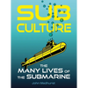 Sub Culture: The Many Lives of the Submarine - Hardcover