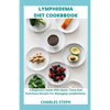 Lymphedema Diet and Cookbook: A Beginners Guide With Quick, Tasty And Nutritious Recipes For Managing Lymphedema - Paperback