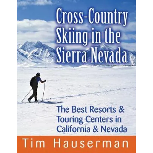 Cross-Country Skiing in the Sierra Nevada: The Best Resorts & Touring Centers in California & Nevada - Paperback