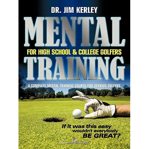 Mental Training for High School, and College Golfers: A Complete Mental Training Course for Serious Golfers - Paperback
