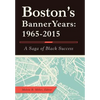 Boston'S Banner Years: 1965-2015: A Saga of Black Success - Hardcover