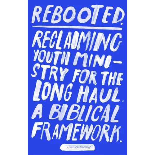 Rebooted: Reclaiming Youth Ministry for the Long Haul - A Biblical Framework - Paperback